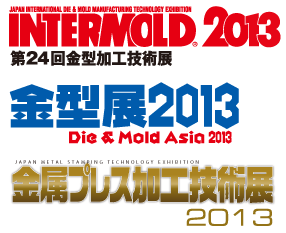 INTERMOLD2013 第24回金型加工技術展　金型展2013 Die & Mold Asia 2013　金属プレス加工技術展2013