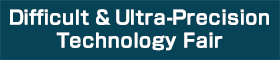 Difficult and Ultra-Precision Technology Fair
