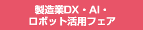 製造業DX・AI・ロボット活用フェア