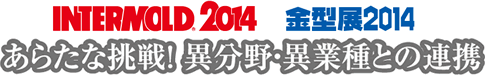 INTERMOLD2014 金型展2014　新たな挑戦！異分野・異業種との連携