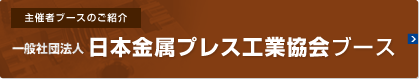 ［主催者ブースのご紹介］一般社団法人日本金属プレス工業会ブース