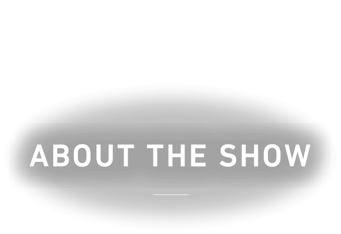 ABOUT THE SHOW